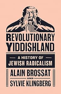 Revolutionary Yiddishland: A History of Jewish Radicalism by Alain Brossat