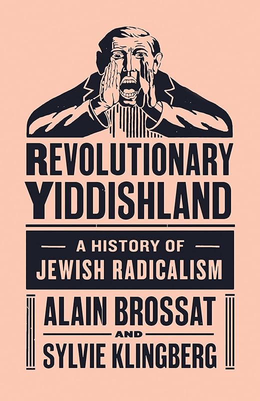 Revolutionary Yiddishland: A History of Jewish Radicalism by Alain Brossat