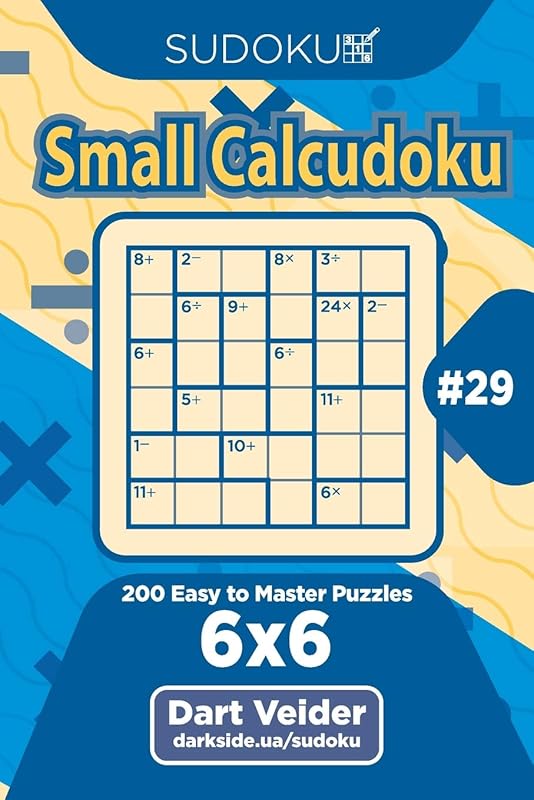 Sudoku Small Calcudoku - 200 Easy to Master Puzzles 6x6 (Volume 29) by Dart Veider