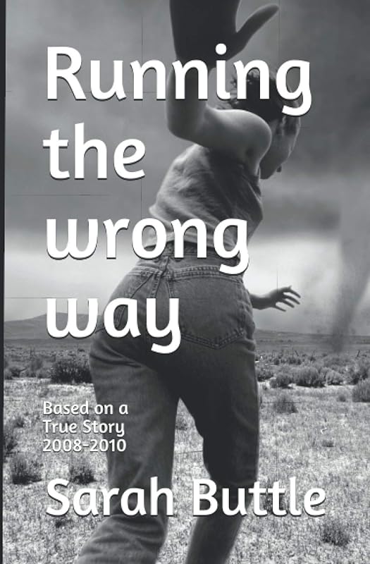 Running the wrong way: True Story 2008-2010 by Sarah Buttle