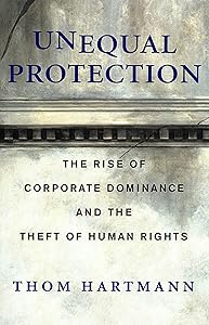 Unequal Protection: The Rise of Corporate Dominance and the Theft of Human Rights