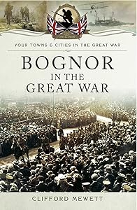 Bognor in the Great War (Your Towns & Cities in the Great War) by Clifford Mewett