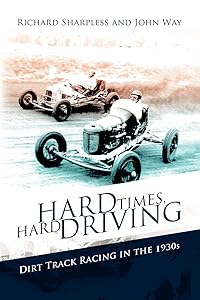Hard Times, Hard Driving: Dirt Track Racing in the 1930s by Richard Sharpless