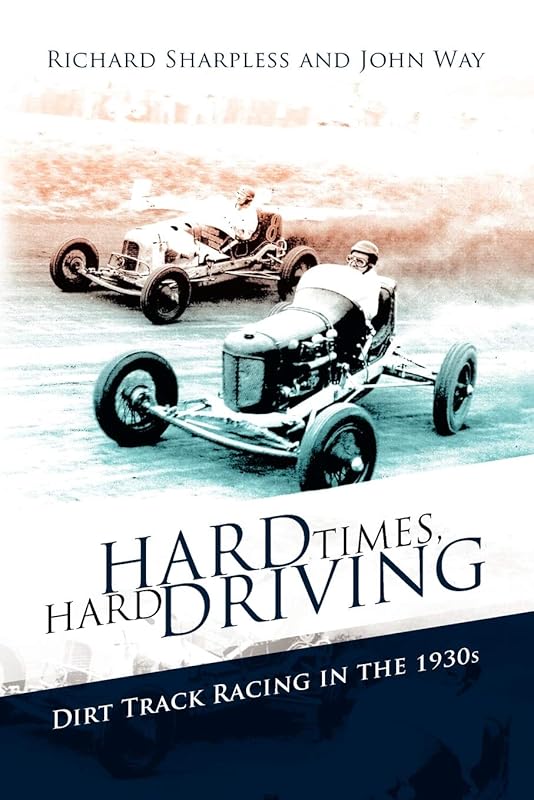 Hard Times, Hard Driving: Dirt Track Racing in the 1930s by Richard Sharpless