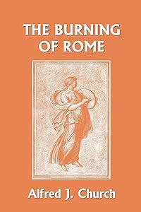 The Burning of Rome (Yesterday's Classics) by Alfred J Church