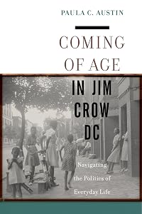 Coming of Age in Jim Crow DC: Navigating the Politics of Everyday Life by Paula C. Austin