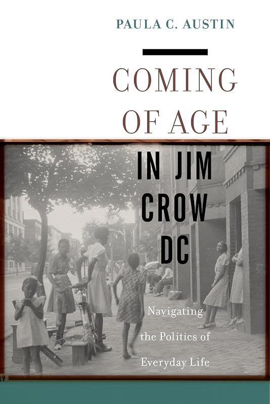 Coming of Age in Jim Crow DC: Navigating the Politics of Everyday Life by Paula C. Austin