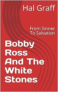 Bobby Ross And The White Stones: From Sinner To Salvation (The Bobby Ross Faith Series Book 1)
