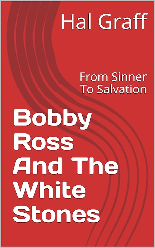 Bobby Ross And The White Stones: From Sinner To Salvation (The Bobby Ross Faith Series Book 1) by Hal Graff