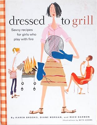 Dressed to Grill: Savvy Recipes for Girld Who Play with Fire