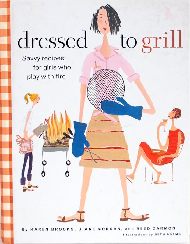 Dressed to Grill: Savvy Recipes for Girld Who Play with Fire by Karen & Reed Darmon & Diane Morgan Brooks