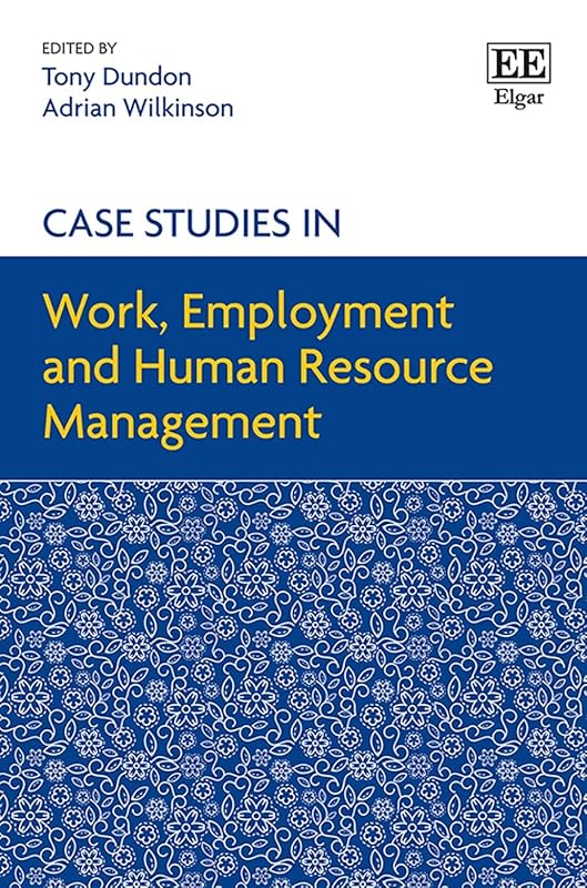 Case Studies in Work, Employment and Human Resource Management by Tony Dundon