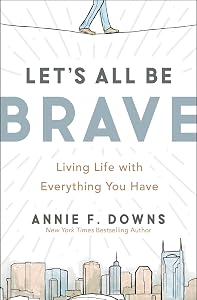 Let's All Be Brave: Living Life with Everything You Have