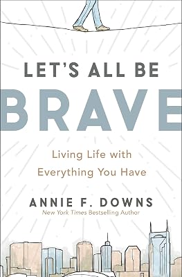 Let's All Be Brave: Living Life with Everything You Have