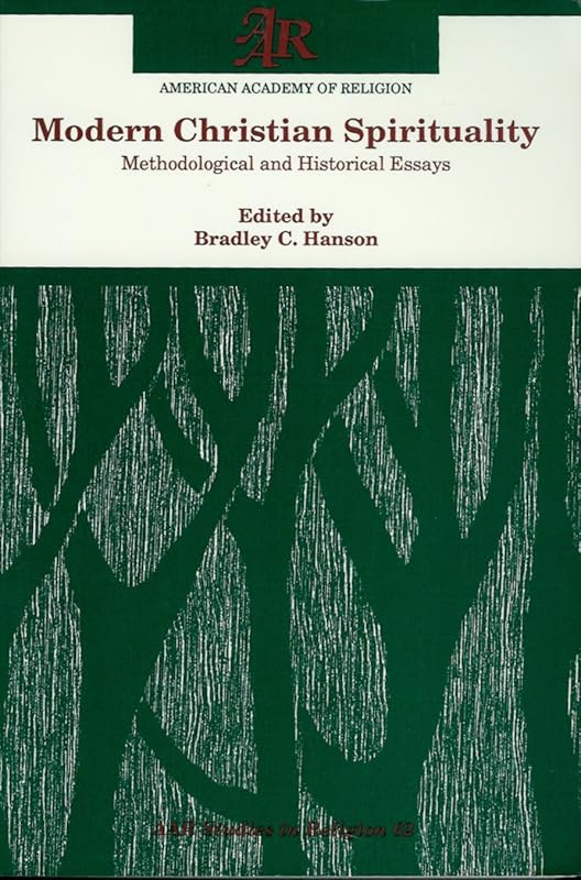 Modern Christian Spirituality: Methodological and Historical Essays (Aar Studies in Religion) by Bradely C. Hanson