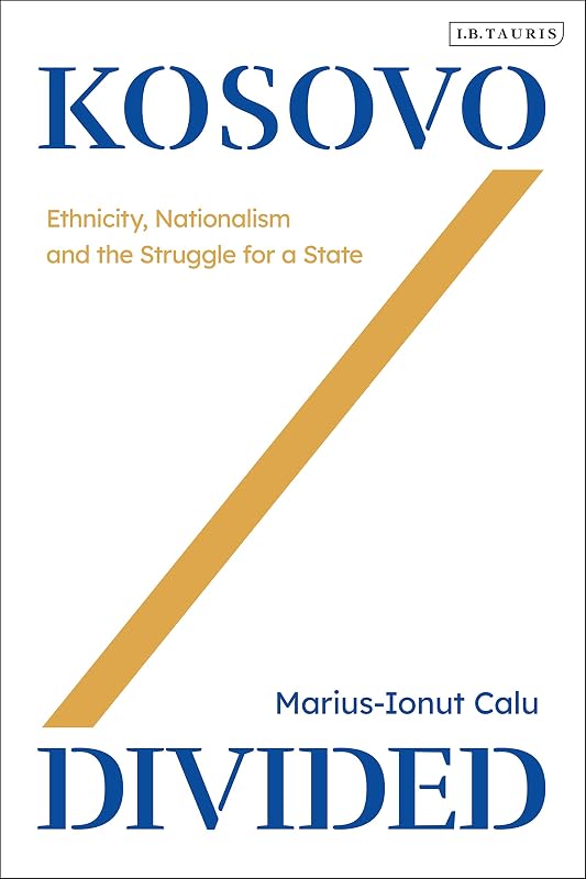 Kosovo Divided: Ethnicity, Nationalism and the Struggle for a State by Marius-Ionut Calu