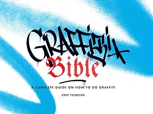 Graffiti Bible: A Complete Guide on How to Do Graffiti by Eske Touborg