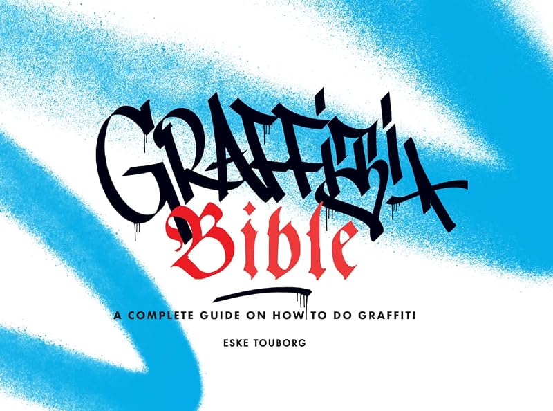 Graffiti Bible: A Complete Guide on How to Do Graffiti by Eske Touborg