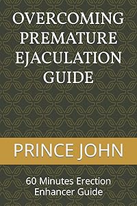 OVERCOMING PREMATURE EJACULATION GUIDE: 60 Minutes Erection Enhancer Guide by PRINCE JOHN