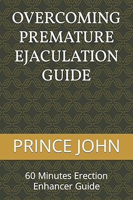 OVERCOMING PREMATURE EJACULATION GUIDE: 60 Minutes Erection Enhancer Guide