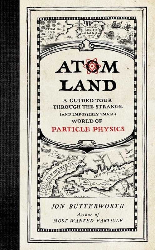 Atom Land: A Guided Tour Through the Strange (and Impossibly Small) World of Particle Physics by Jon Butterworth