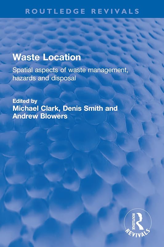 Waste Location: Spatial Aspects of Waste Management, Hazards and Disposal (Routledge Revivals) by Michael Clark