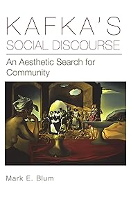 Kafka's Social Discourse: An Aesthetic Search for Community by Mark E. Blum