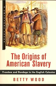 The Origins of American Slavery: Freedom and Bondage in the English Colonies (Hill and Wang Critical Issues) by Betty Wood