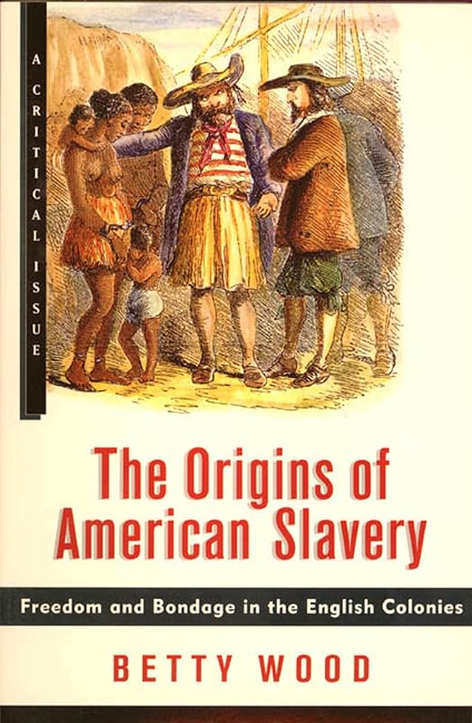 The Origins of American Slavery: Freedom and Bondage in the English Colonies (Hill and Wang Critical Issues) by Betty Wood