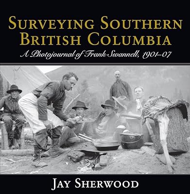 Surveying Southern British Columbia: A Photojournal of Frank Swannell, 1901-07
