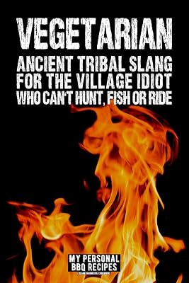 Vegetarian - Ancient Tribal Slang For The Village Idiot Who Can't Hunt, Fish Or Ride: My Personal BBQ Recipes – Blank Barbecue Cookbook – Barbecue 100% Meat (6x9, 120 pages, matte)