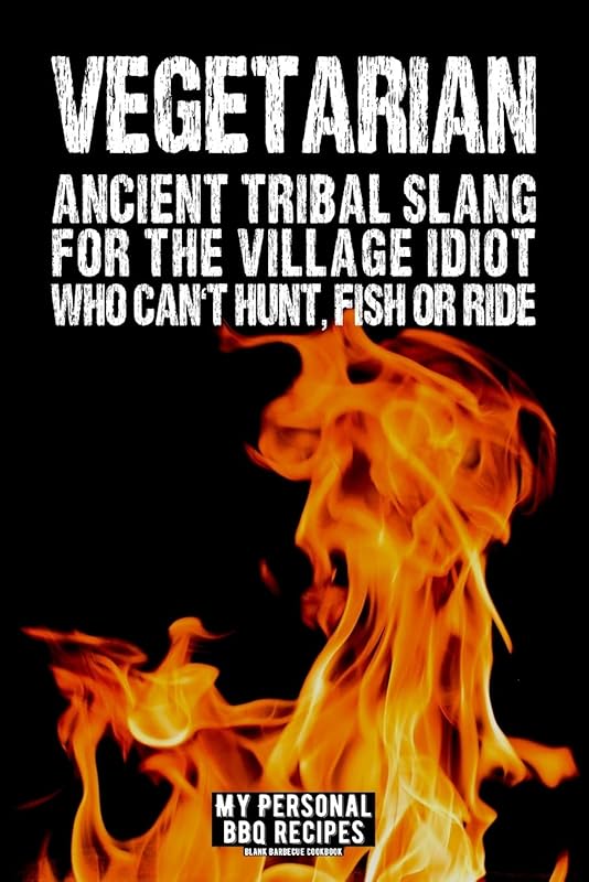 Vegetarian - Ancient Tribal Slang For The Village Idiot Who Can't Hunt, Fish Or Ride: My Personal BBQ Recipes – Blank Barbecue Cookbook – Barbecue 100% Meat (6x9, 120 pages, matte) by James Koch