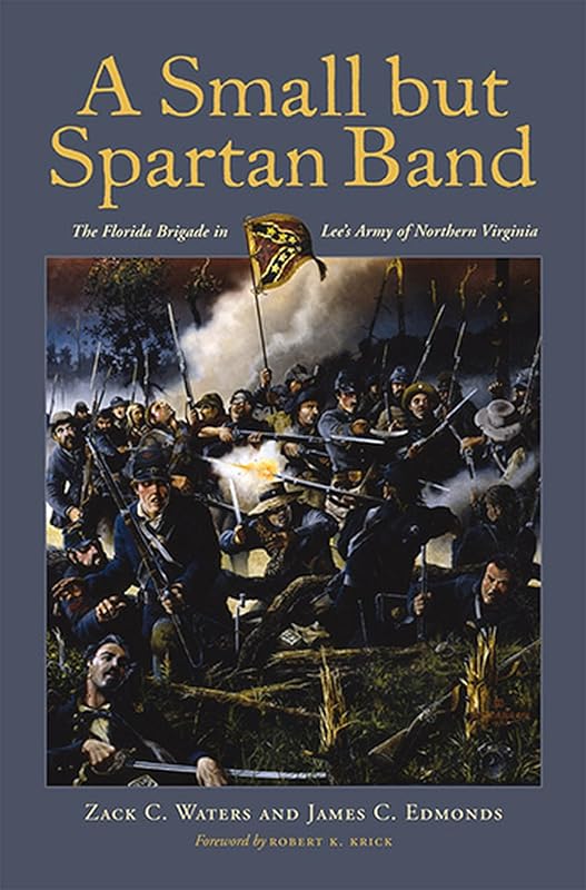 A Small but Spartan Band: The Florida Brigade in Lee's Army of Northern Virginia by Zack C. Waters