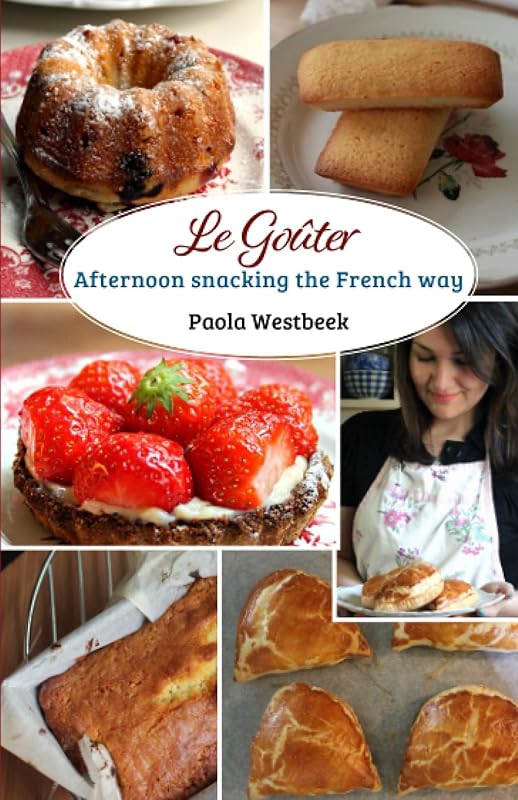 Le Goûter: Afternoon Snacking the French Way by Paola Westbeek