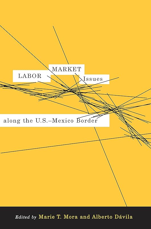 Labor Market Issues along the U.S.-Mexico Border by Marie T. Mora