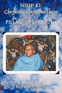 Nish' Ki: Cheyenne Grandmothers: Pillars Of Strength by Kay Schweinfurth