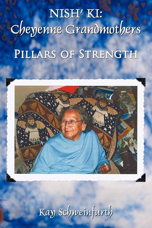 Nish' Ki: Cheyenne Grandmothers: Pillars Of Strength by Kay Schweinfurth