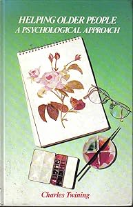 Helping Older People: A PSYCHOLOGICAL APPROACH by Charles Twining