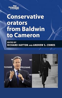 Conservative orators: From Baldwin to Cameron (New Perspectives on the Right Book 6)