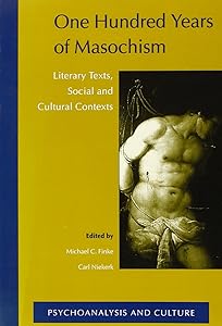 One Hundred Years Of Masochism. Literary Texts, Social and Cultural Contexts. (Psychoanalysis and Culture 10) by Michael C. Finke