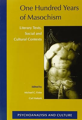 One Hundred Years Of Masochism. Literary Texts, Social and Cultural Contexts. (Psychoanalysis and Culture 10)