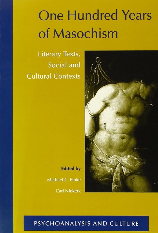 One Hundred Years Of Masochism. Literary Texts, Social and Cultural Contexts. (Psychoanalysis and Culture 10) by Michael C. Finke