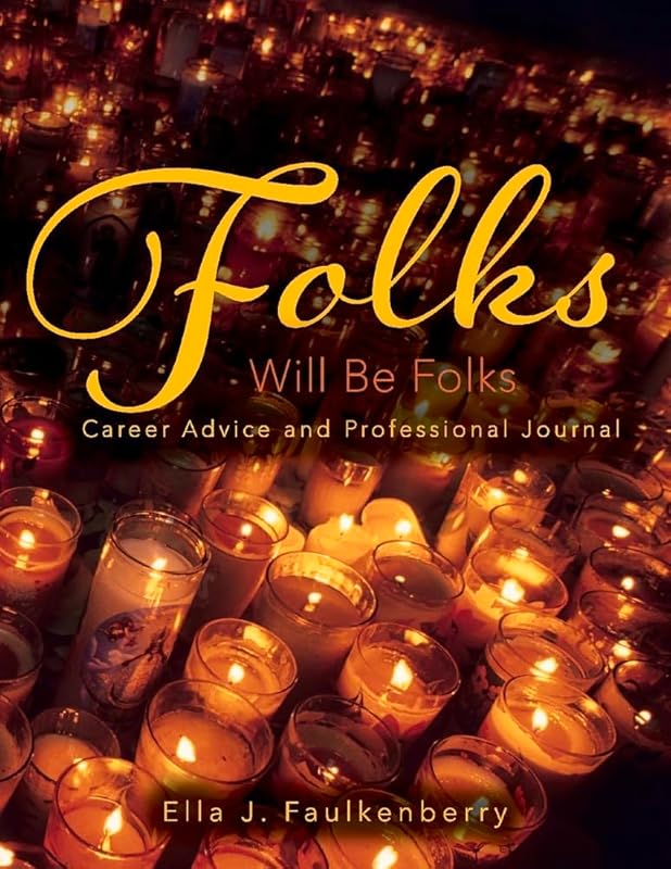 Folks Will Be Folks: Career Advice and Professional Journal (1) by Ella J. Faulkenberry