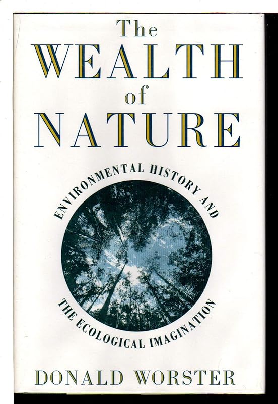 The Wealth of Nature: Environmental History and the Ecological Imagination by Donald Worster