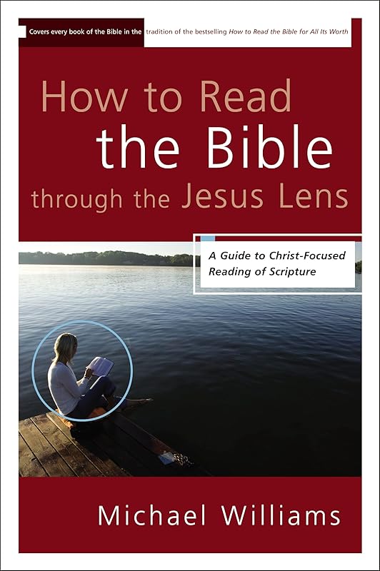 How to Read the Bible through the Jesus Lens: A Guide to Christ-Focused Reading of Scripture by Michael Williams