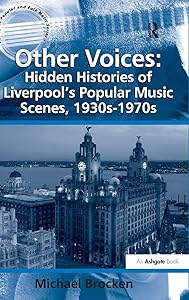 Other Voices: Hidden Histories of Liverpool's Popular Music Scenes, 1930s-1970s (Ashgate Popular and Folk Music Series) by Michael Brocken