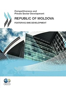 Competitiveness And Private Sector Development, Republic Of Moldova 2011: Fostering Sme Development