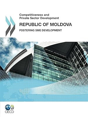 Competitiveness And Private Sector Development, Republic Of Moldova 2011: Fostering Sme Development