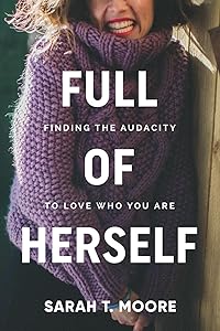Full of Herself: Finding the Audacity to Love Who You Are by Sarah T. Moore