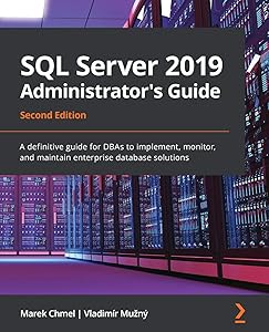 SQL Server 2019 Administrator's Guide, Second Edition: A definitive guide for DBAs to implement, monitor, and maintain enterprise database solutions by Marek Chmel